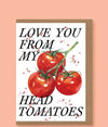 Love You From my Head Tomatoes Card